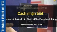 Video Cách nhận biết màn hình Android Oled - OledPro chính hãng tại ThanhBinhAuto